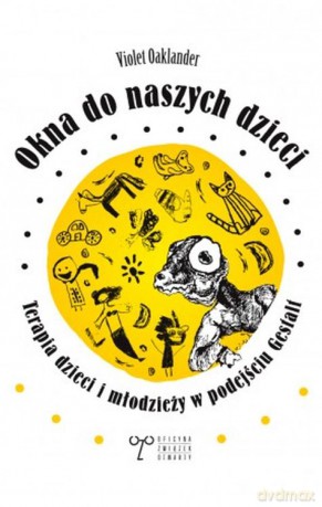 Okna do naszych dzieci. Terapia dzieci i młodzieży w podejściu Gestalt - Violet Oaklander [KSIĄŻKA]