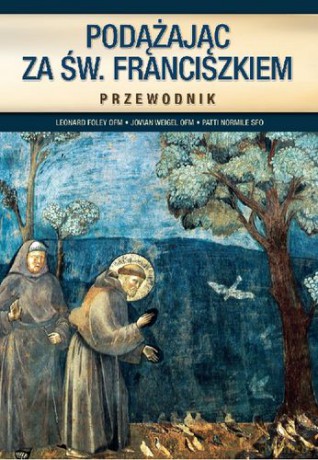 Podążając Za Św. Franciszkiem - Leonard Foley, Jovian Weigel, Ptti Normile [KSIĄŻKA]