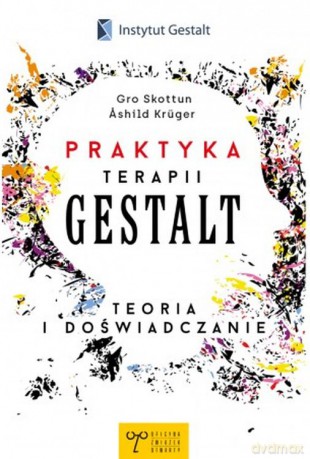 Praktyka Terapii Gestalt. Teoria i doświadczanie - Gro Skottun, Ashild Kruger [KSIĄŻKA]