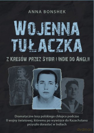 Wojenna tułaczka. Z Kresów przez Sybir i Indie do Anglii - Anna Bonshek [KSIĄŻKA]