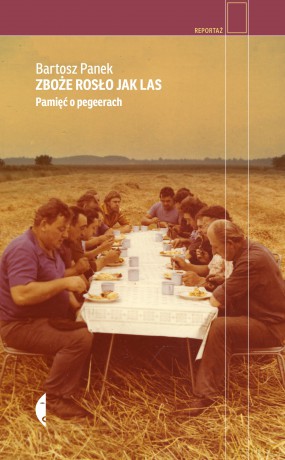 Zboże rosło jak las. Pamięć o pegeerach - Bartosz Panek [KSIĄŻKA]