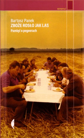 Zboże rosło jak las. Pamięć o pegeerach - Bartosz Panek [KSIĄŻKA]