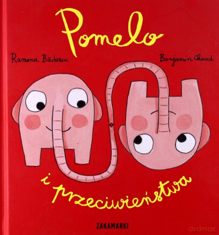 Pomelo i Przeciwieństwa - Ramona Badescu, Il. Benjamin Chaud [KSIĄŻKA]