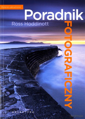 Poradnik Fotograficzny Wyd. 2013 - Ross Hoddinott [KSIĄŻKA]