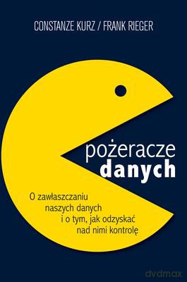 Pożeracze Danych O Zawłaszczaniu Naszych Danych i O Tym Jak Odzyskać Nad Nimi Kontrolę [KSIĄŻKA]