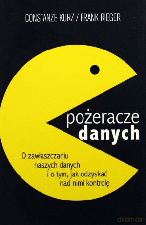 Pożeracze Danych O Zawłaszczaniu Naszych Danych i O Tym Jak Odzyskać Nad Nimi Kontrolę [KSIĄŻKA]