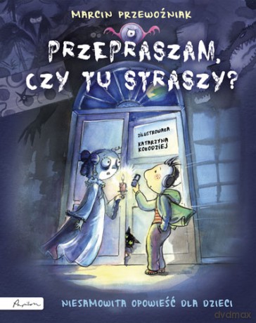 Przepraszam Czy Tu Straszy Niesamowita Opowieść Dla Dzieci - Marcin Przewoźniak [KSIĄŻKA]