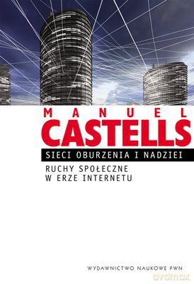 Sieci Oburzenia i Nadziei. Ruchy Społeczne w Erze Internetu - Castells Manuel [KSIĄŻKA]