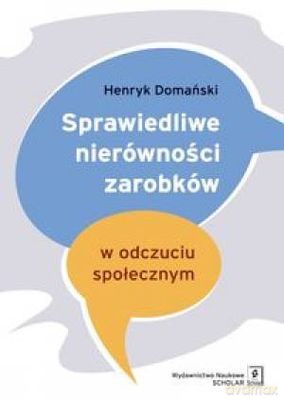 Sprawiedliwe Nierówności Zarobków w Odczuciu Społecznym - Henryk Domański [KSIĄŻKA]