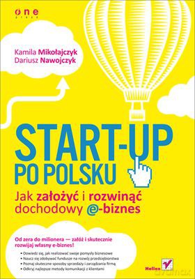 Start Up Po Polsku Jak Założyć i Rozwinąć Dochodowy E Biznes - Kamila Mikołajczyk, Dariusz Nawojczyk [KSIĄŻKA]