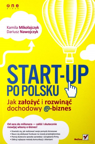 Start Up Po Polsku Jak Założyć i Rozwinąć Dochodowy E Biznes - Kamila Mikołajczyk, Dariusz Nawojczyk [KSIĄŻKA]