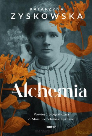 Alchemia. Powieść biograficzna o Marii Skłodowskie - Katarzyna Zyskowska [KSIĄŻKA]