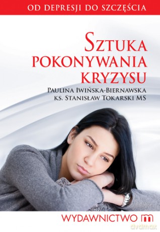 Sztuka Pokonywania Kryzysu - Paulina Iwińska-Biernawska, Ks. Stanisław Tokarski [KSIĄŻKA]