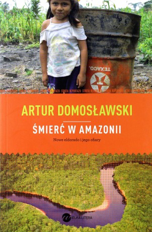 Śmierć w Amazonii Nowe Eldorado i Jego Ofiary - Artur Domosławski [KSIĄŻKA]