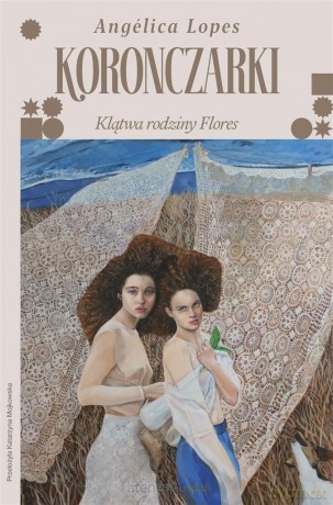 Koronczarki. Klątwa rodziny Flores - Anglica Lopes, Katarzyna Mojkowska, Ewa Kosiba [KSIĄŻKA]
