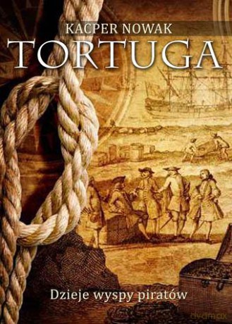 Tortuga Dzieje Wyspy Piratów - Kacper Nowak [KSIĄŻKA]