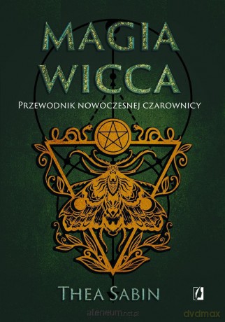 Magia Wicca. Przewodnik nowoczesnej czarownicy - Thea Sabin, Maciej Lorenc, Ewa Karczewska, Dominika Dudarew [KSIĄŻKA]