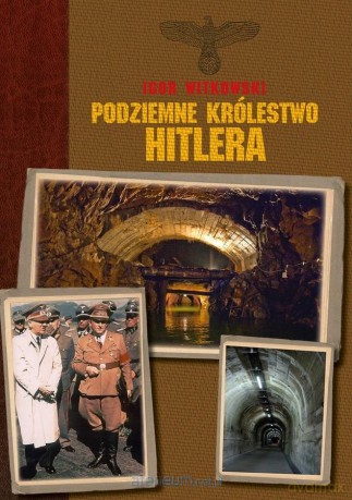 Podziemne królestwo Hitlera - Igor Witkowski [KSIĄŻKA]