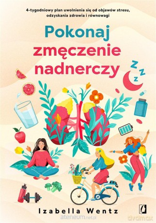 Pokonaj zmęczenie nadnerczy - Izabella Wentz, Zbigniew Kościuk, Anna Poinc-Chrabąszcz [KSIĄŻKA]