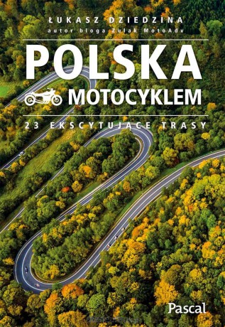 Polska motocyklem. 23 ekscytujące trasy - Łukasz Dziedzina [KSIĄŻKA]