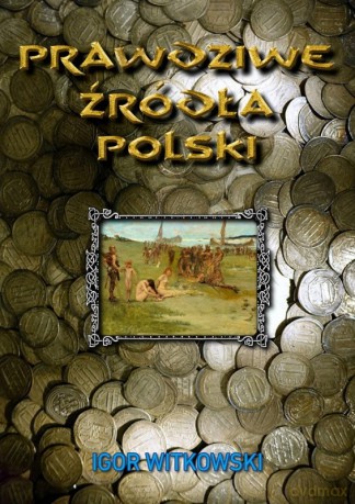 Prawdziwe źródła Polski - Igor Witkowski [KSIĄŻKA]
