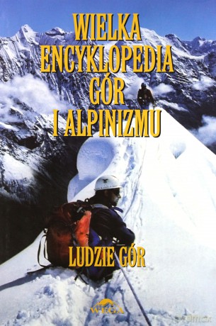 Wielka Encyklopedia Gór i Alpinizmu. Tom VI Ludzie Gór [KSIĄŻKA]