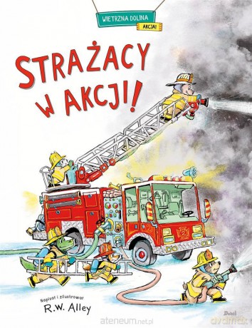 Strażacy w akcji! - R.W. Alley, Patrycja Zarawska [KSIĄŻKA]