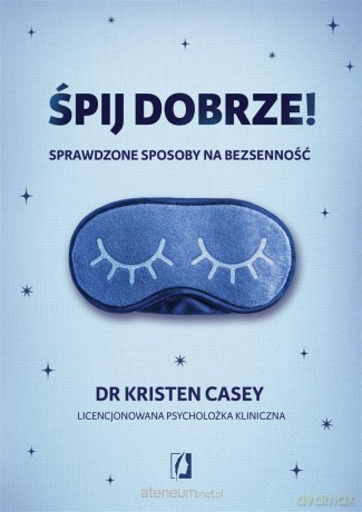 Śpij dobrze! Sprawdzone sposoby na bezsenność - Kristen Casey [KSIĄŻKA]