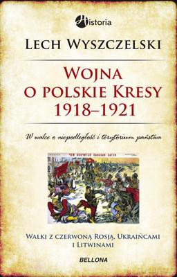 Wojna O Polskie Kresy 1918-1921 - Lech Wyszczelski [KSIĄŻKA]