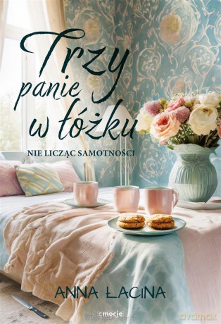 Trzy panie w łóżku, nie licząc samotności - Anna Łacina [KSIĄŻKA]