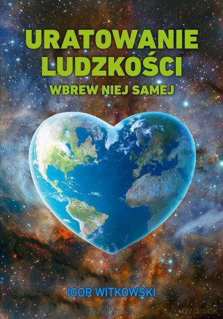 Uratowanie ludzkości wbrew niej samej - Igor Witkowski [KSIĄŻKA]