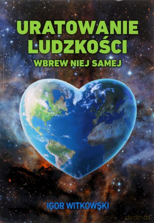 Uratowanie ludzkości wbrew niej samej - Igor Witkowski [KSIĄŻKA]