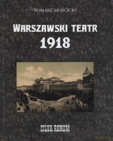 Warszawski teatr 1918. Silva rerum - Tomasz Mościcki [KSIĄŻKA]