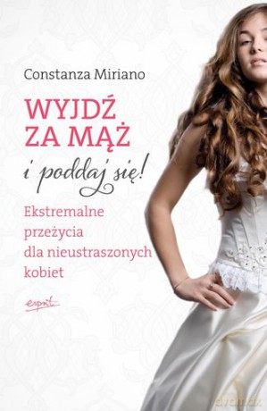 Wyjdź Za Mąż i Poddaj Się - Constanza Miriano [KSIĄŻKA]