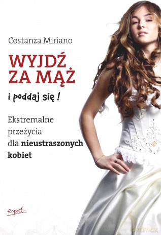 Wyjdź Za Mąż i Poddaj Się - Constanza Miriano [KSIĄŻKA]