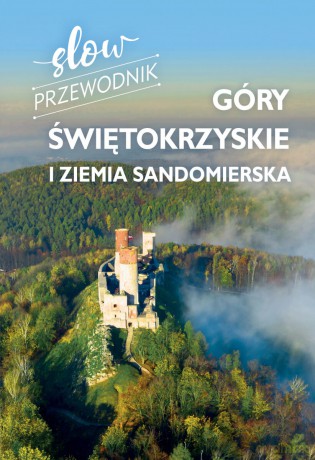 Góry Świętokrzyskie i Ziemia Sandomierska. Slow przewodnik - Zofia Jurczak [KSIĄŻKA]