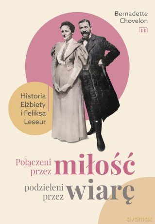 Połączeni przez miłość, podzieleni przez wiarę. Elżbieta i Feliks Leseur - Bernadette Chovelon [KSIĄŻKA]