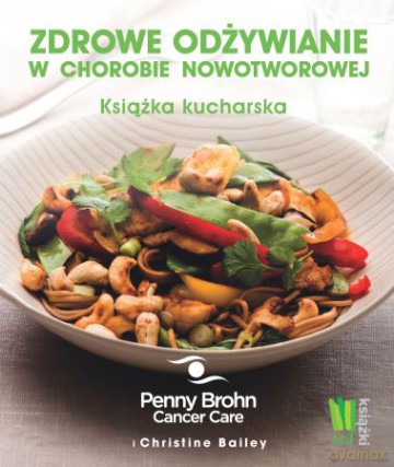 Zdrowe Odżywianie w Chorobie Nowotworowej Książka Kucharska - Penny Brohn Cancer Care, Christine Bailey [KSIĄŻKA]