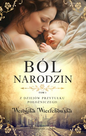 Ból narodzin. Z dziejów przytułku położniczego (Tom 1) - Weronika Wierzchowska [KSIĄŻKA]