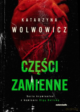 Części zamienne. Seria kryminalna z komisarz Olgą Balicką (Tom 6) - Katarzyna Wolwowicz [KSIĄŻKA]