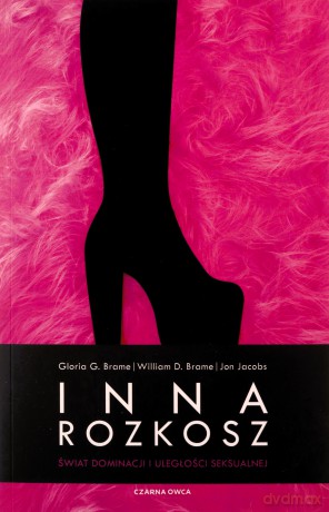 Inna rozkosz. Świat dominacji i uległości seksualnej - William D. Brame, Gloria G. Brame, Jon Jacobs [KSIĄŻKA]