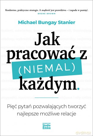 Jak pracować z (niemal) każdym - Michael Bungay Stanier [KSIĄŻKA]