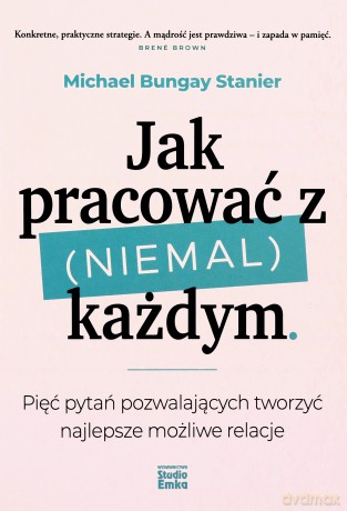 Jak pracować z (niemal) każdym - Michael Bungay Stanier [KSIĄŻKA]