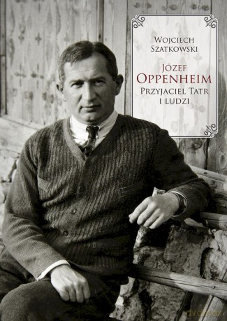 Józef Oppenheim. Przyjaciel Tatr i ludzi - Wojciech Szatkowski [KSIĄŻKA]