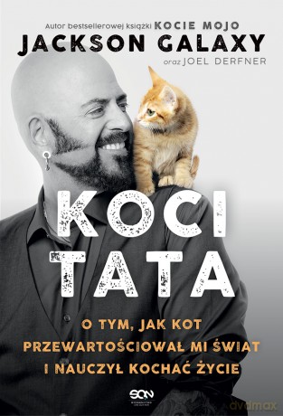Koci Tata. O tym, jak kot przewartościował mi świat i nauczył kochać życie - Jackson Galaxy, Joel Derfner [KSIĄŻKA]