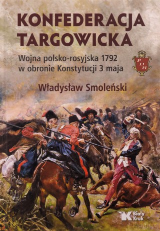 Konfederacja targowicka. Wojna polsko - rosyjska 1792 w obronie Konstytucji 3 maja - Władysław Smoleński [KSIĄŻKA]