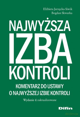 Najwyższa Izba Kontroli. Komentarz do ustawy o Najwyższej Izbie Kontroli. Wydanie 4 zaktualizowane wyd. 4 - Elżbieta Jarzęcka-Siwik, Bogdan Skwarka [KSIĄŻKA]