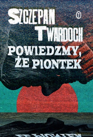 Powiedzmy, że Piontek - Szczepan Twardoch [KSIĄŻKA]