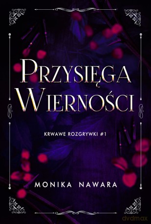 Przysięga Wierności. Krwawe Rozgrywki (Tom 1) - Monika Nawara [KSIĄŻKA]