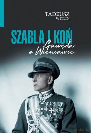 Szabla i koń. Gawęda o Wieniawie - Tadeusz Wittlin [KSIĄŻKA]